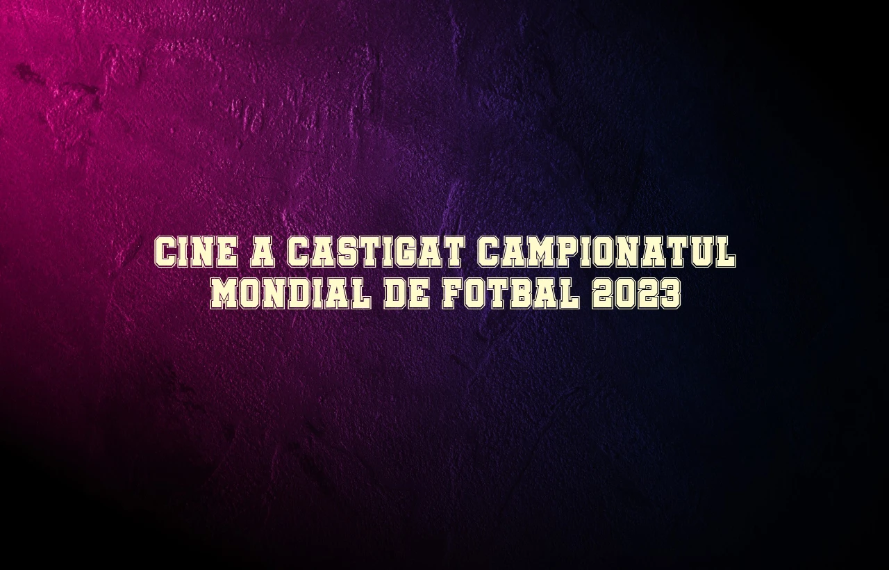 cine a castigat campionatul mondial de fotbal 2023